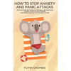 How To Stop Anxiety And Panic Attacks: Discover Effective Ways To Manage and Overcome Anxiety, Control Panic Attacks and Really Improve Your Quality O - Paperback
