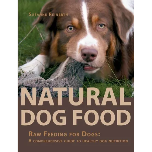 Natural Dog Food: Raw Feeding for Dogs: A comprehensive guide to healthy dog nutrition - Paperback