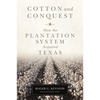 Cotton and Conquest: How the Plantation System Acquired Texas - Hardcover