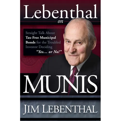 Lebenthal on Munis: Straight Talk about Tax-Free Municipal Bonds for the Troubled Investor Deciding Yes...or No! - Paperback
