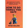 How To Do Things You Hate: Self-Discipline to Suffer Less, Embrace the Suck, and Achieve Anything - Paperback