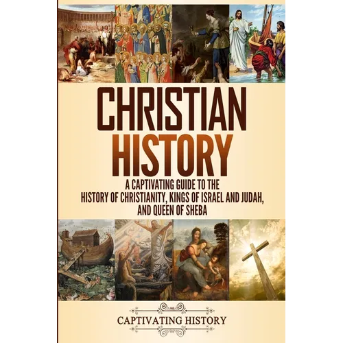 Christian History: A Captivating Guide to the History of Christianity, Kings of Israel and Judah, and Queen of Sheba - Paperback