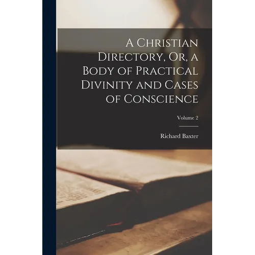 A Christian Directory, Or, a Body of Practical Divinity and Cases of Conscience; Volume 2 - Paperback