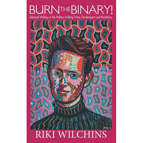 Burn the Binary!: Selected Writings on the Politics of Trans, Genderqueer and Nonbinary - Paperback