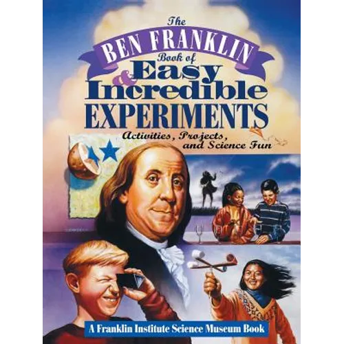 The Ben Franklin Book of Easy and Incredible Experiments: A Franklin Institute Science Museum Book - Paperback