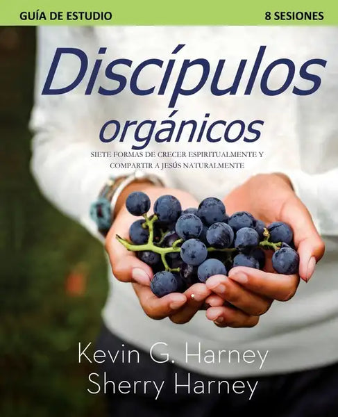 Discípulos organicos: Siete Formas de Crecer Espiritualmente Y Compartir a Jesús Naturalmente - Paperback