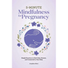 5-Minute Mindfulness for Pregnancy: Simple Practices to Feel Calm, Present, and Connected to Your Baby - Paperback