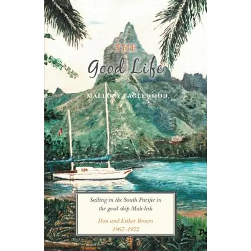 The Good Life: Sailing in the South Pacific in the good ship Mah-lish - Paperback
