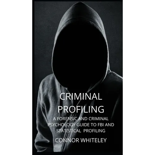 Criminal Profiling: A Forensic and Criminal Psychology Guide to FBI and Statistical Profiling - Hardcover