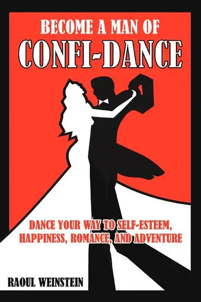Become a Man of Confi-Dance: Dance Your Way to Self-Esteem, Happiness, Romance and Adventure - Paperback