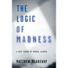 The Logic of Madness: A New Theory of Mental Illness - Paperback