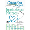 Chicken Soup for the Soul: Inspiration for Nurses: 101 Stories of Appreciation and Wisdom - Paperback