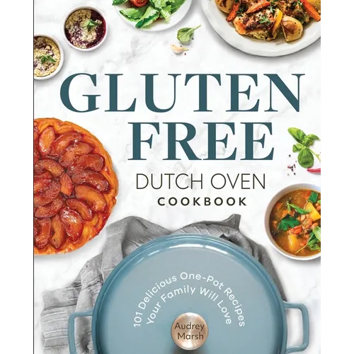 Gluten Free Dutch Oven Cookbook: 101 Delicious One-Pot Recipes Your Family Will Love - Paperback