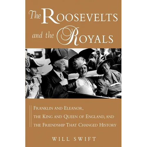 The Roosevelts and the Royals: Franklin and Eleanor, the King and Queen of England, and the Friendship That Changed History - Paperback