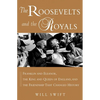 The Roosevelts and the Royals: Franklin and Eleanor, the King and Queen of England, and the Friendship That Changed History - Paperback