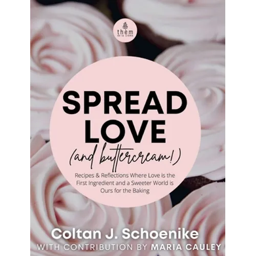 Spread Love (and Buttercream!): Recipes and Reflections Where Love is the First Ingredient and a Sweeter World is Ours for the Baking - Hardcover