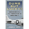 Dumb but Lucky!: Confessions of a P-51 Fighter Pilot in World War II - Mass Market Paperbound