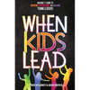 When Kids Lead: An Adult's Guide to Inspiring, Empowering, and Growing Young Leaders - Paperback