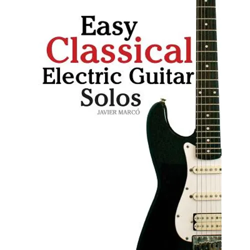 Easy Classical Electric Guitar Solos: Featuring Music of Brahms, Mozart, Beethoven, Tchaikovsky and Others. in Standard Notation and Tablature. - Paperback