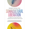 Somacultural Liberation: An Indigenous, Two-Spirit Somatic Guide to Integrating Cultural Experiences Toward Freedom - Paperback