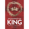 Encountering Our King: Meditations on Christ the King - Paperback