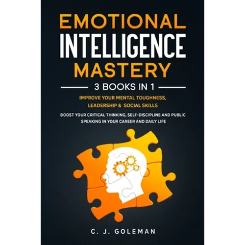 Emotional Intelligence Mastery: 3 Books in 1: Improve Your Mental Toughness, Leadership and Social Skills. Boost your Critical Thinking, Self-Discipli - Paperback