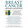 Breast Cancer: Beyond Convention: The World's Foremost Authorities on Complementary and Alternative Medicine Offer Advice on Healing - Paperback