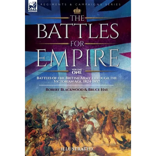 The Battles for Empire Volume 1: Battles of the British Army through the Victorian Age, 1824-1857 - Hardcover