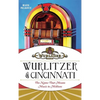 Wurlitzer of Cincinnati: The Name That Means Music to Millions - Hardcover