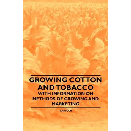 Growing Cotton and Tobacco - With Information on Methods of Growing and Marketing - Paperback