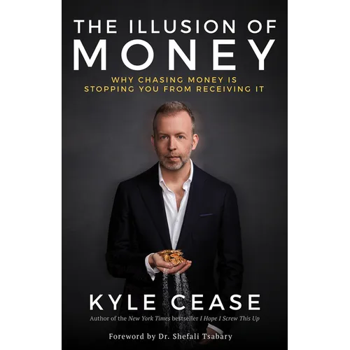 The Illusion of Money: Why Chasing Money Is Stopping You from Receiving It - Paperback