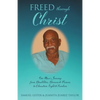 Freed Through Christ: One Man's Journey from Disabilities, Demons & Prisons to Education, Light & Freedom - Paperback