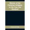 History of the Christian religion, to the year two hundred - Paperback