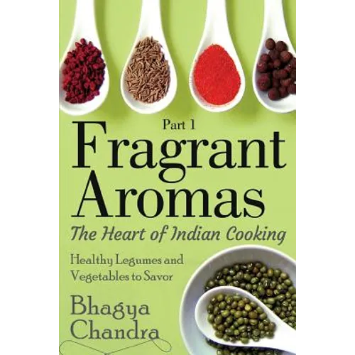 Fragrant Aromas: The Heart of Indian Cooking: Healthy Legumes and Vegetables to Savor - Paperback
