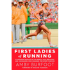 First Ladies of Running: 22 Inspiring Profiles of the Rebels, Rule Breakers, and Visionaries Who Changed the Sport Forever - Paperback