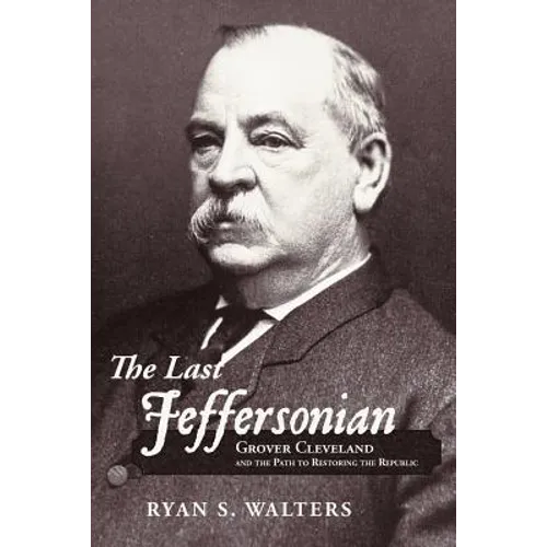 The Last Jeffersonian: Grover Cleveland and the Path to Restoring the Republic - Paperback