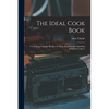 The Ideal Cook Book: Containing Valuable Recipes in All the Departments, Including Sickroom Cookery - Paperback