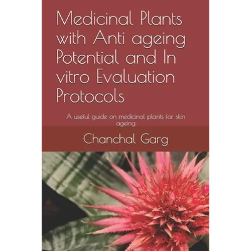 Medicinal Plants with Anti ageing Potential and In vitro Evaluation Protocols: A useful guide on medicinal plants for skin ageing - Paperback