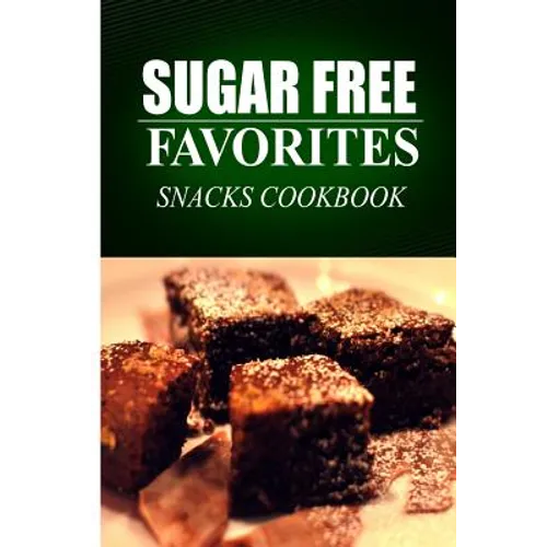 Sugar Free Favorites - Snacks Cookbook: Sugar Free recipes cookbook for your everyday Sugar Free cooking - Paperback