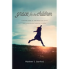 Grace for the Children: Finding Hope in the Midst of Child and Adolescent Mental Illness - Paperback