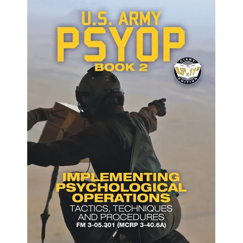 US Army PSYOP Book 2 - Implementing Psychological Operations: Tactics, Techniques and Procedures - Full-Size 8.5"x11" Edition - FM 3-05.301 (MCRP 3-40 - Paperback