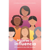 Mujeres de Influencia: El Legado de Una Vida Virtuosa - Paperback