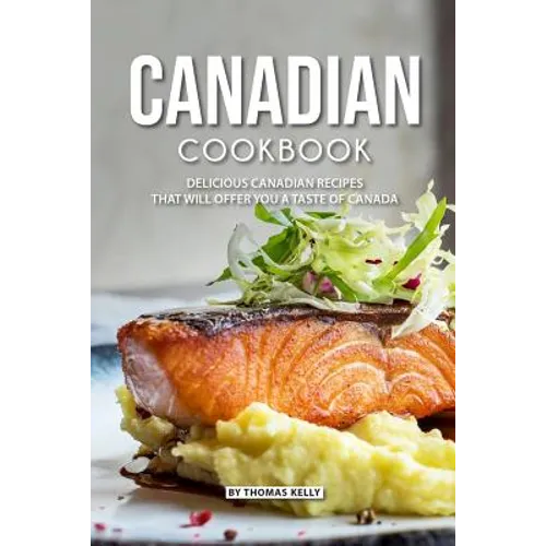 Canadian Cookbook: Delicious Canadian Recipes that will Offer you a Taste of Canada - Paperback