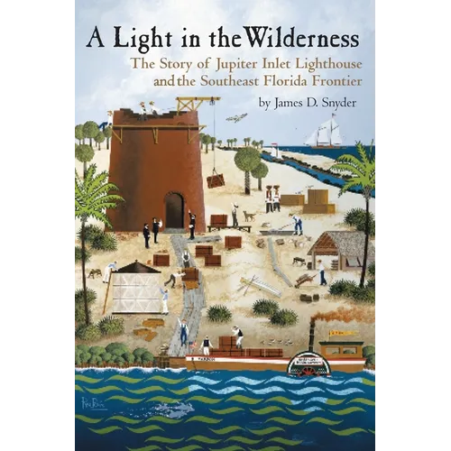 A Light in the Wilderness: The Story of Jupiter Inlet Lighthouse and the Southeast Florida Frontier - Paperback