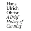 A Brief History of Curating: By Hans Ulrich Obrist - Paperback