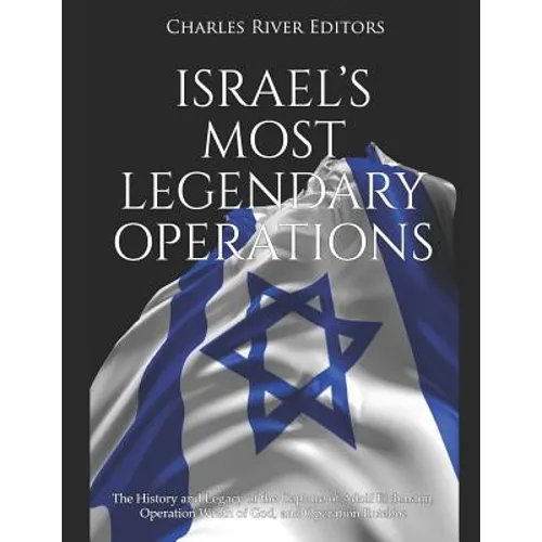Israel's Most Legendary Operations: The History and Legacy of the Capture of Adolf Eichmann, Operation Wrath of God, and Operation Entebbe - Paperback