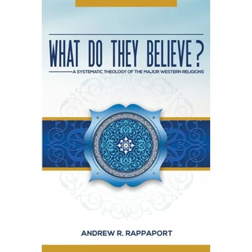 What Do They Believe?: A Systematic Theology of the Major Western Religions - Paperback