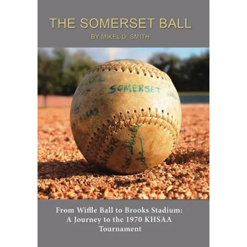 The Somerset Ball: From Wiffle Ball to Brooks Stadium: A Journey to the 1970 KHSAA Tournament - Hardcover