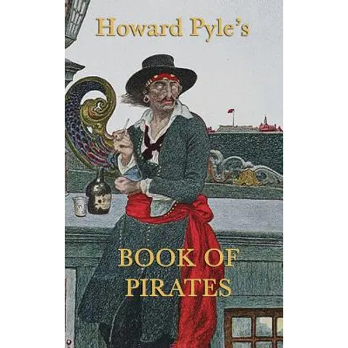 Howard Pyle's Book of Pirates: Classic Pirate Stories and Illustrations from the Golden Age of Adventure - Hardcover