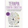 Terapia cognitiva conductual: Los 21 consejos y trucos más efectivos para volver a capacitar tu cerebro y superar la depresión, la ansiedad y fobias - Paperback